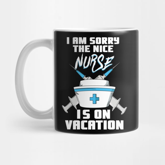 I am sorry the nice Nurse is on vacation - Funny Nurse by Shirtbubble